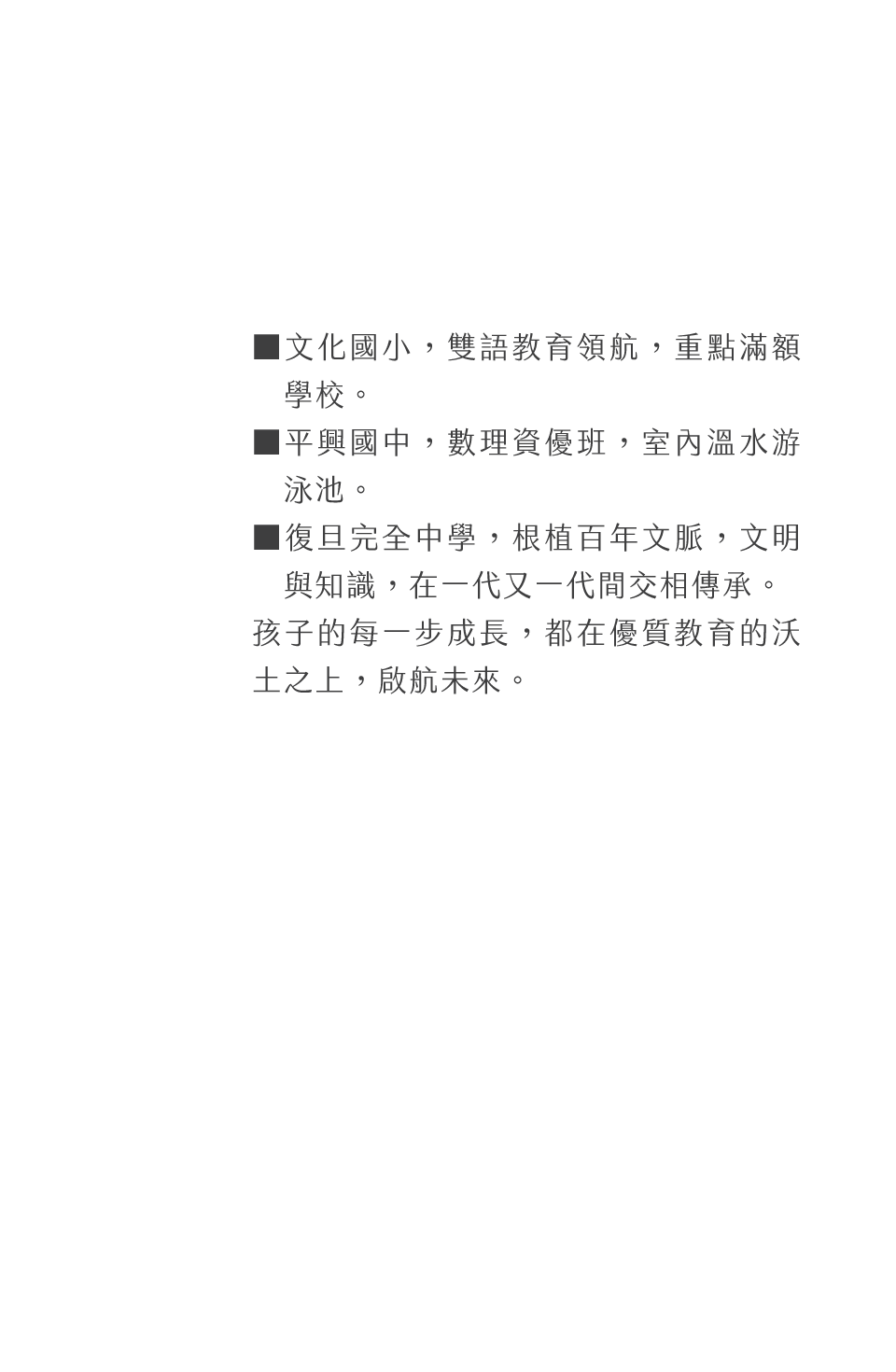 ▓文化國小，雙語教育領航，重點滿額 　學校。▓平興國中，數理資優班，室內溫水游　泳池。▓復旦完全中學，根植百年文脈，文明　與知識，在一代又一代間交相傳承。孩子的每一步成長，都在優質教育的沃土之上，啟航未來。